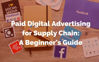 Paid Digital Advertising: A Beginner’s Guide for the Supply Chain